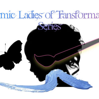 Cosmic Ladies of Transformation